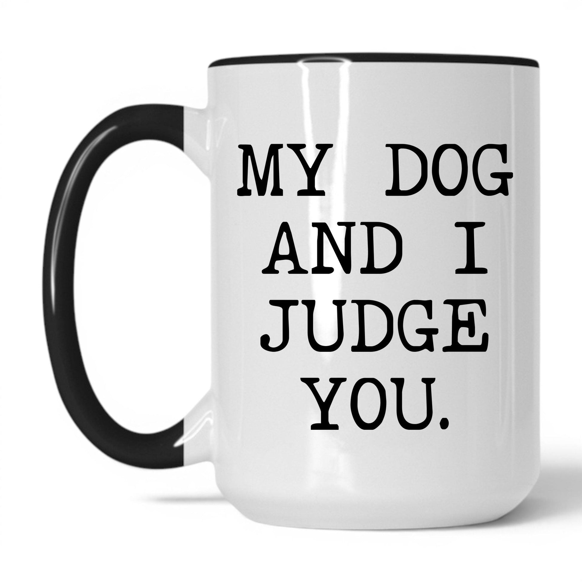 My Dog and I Judge You 15oz white and black coffee mug