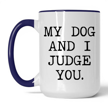 My Dog and I Judge You 15oz white and midnight blue coffee mug