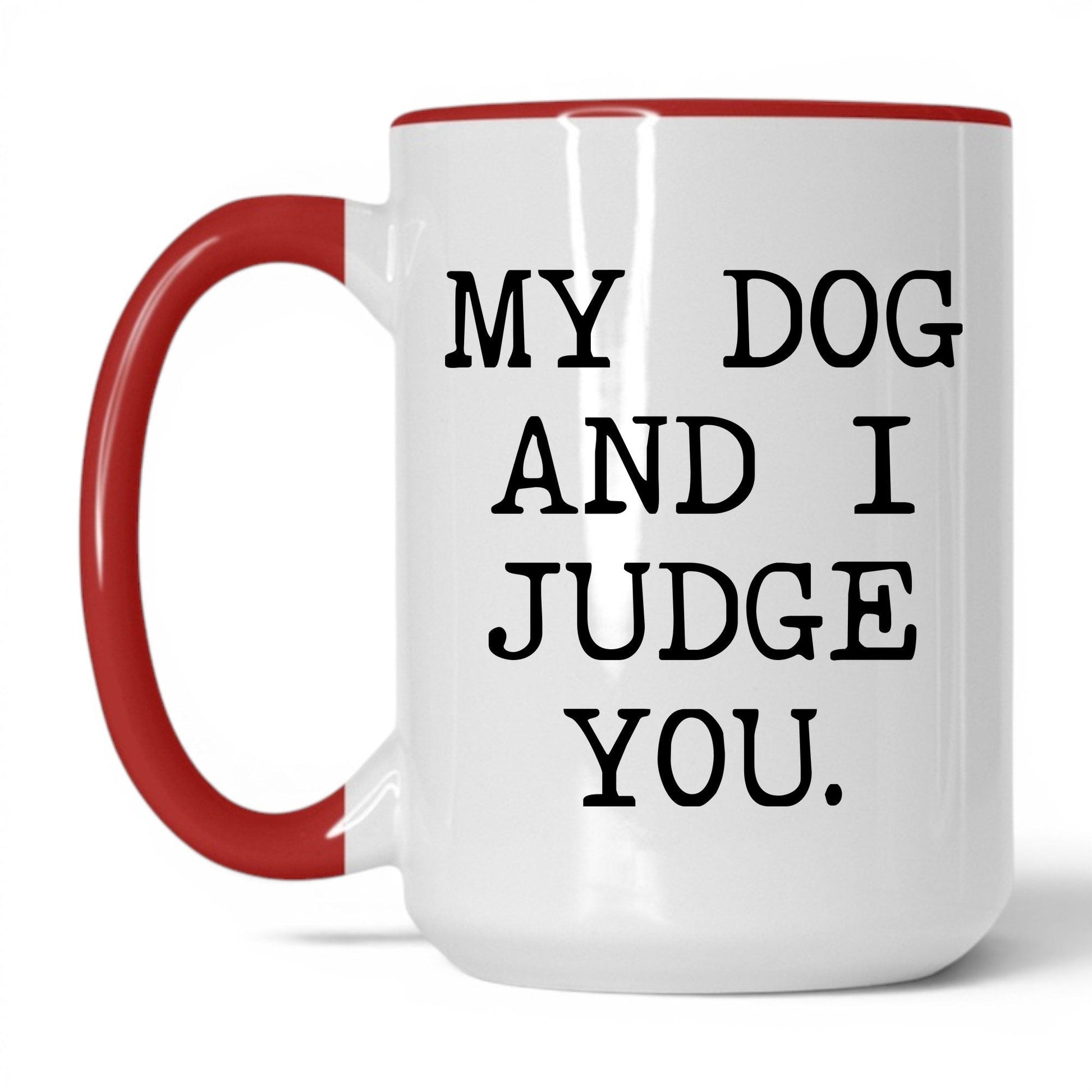 My Dog and I Judge You 15oz white and red coffee mug