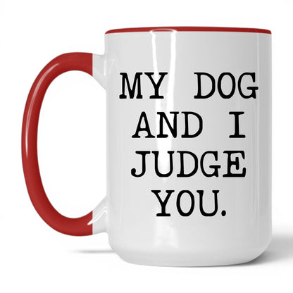 My Dog and I Judge You 15oz white and red coffee mug