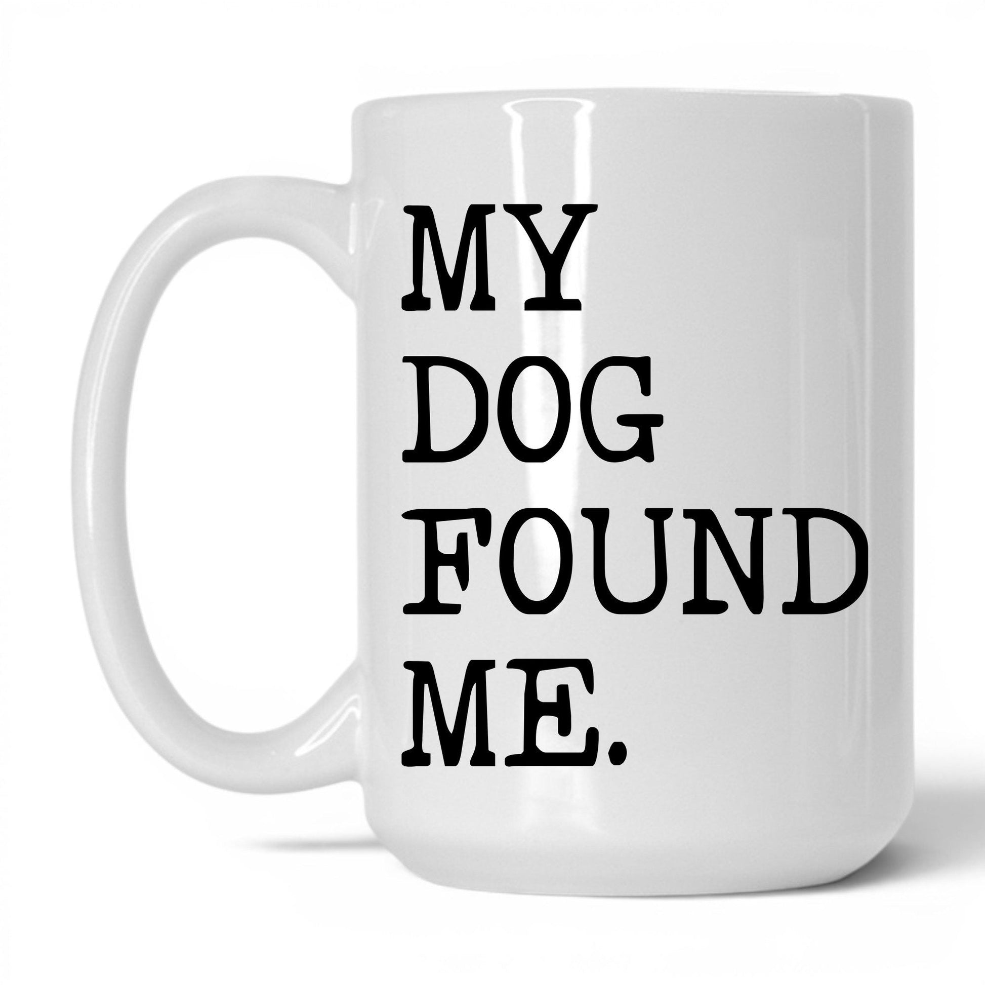 My Dog Found Me 15oz white coffee mug