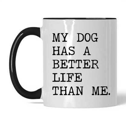 My Dog Has a Better Life Than Me 11oz white and black coffee mug