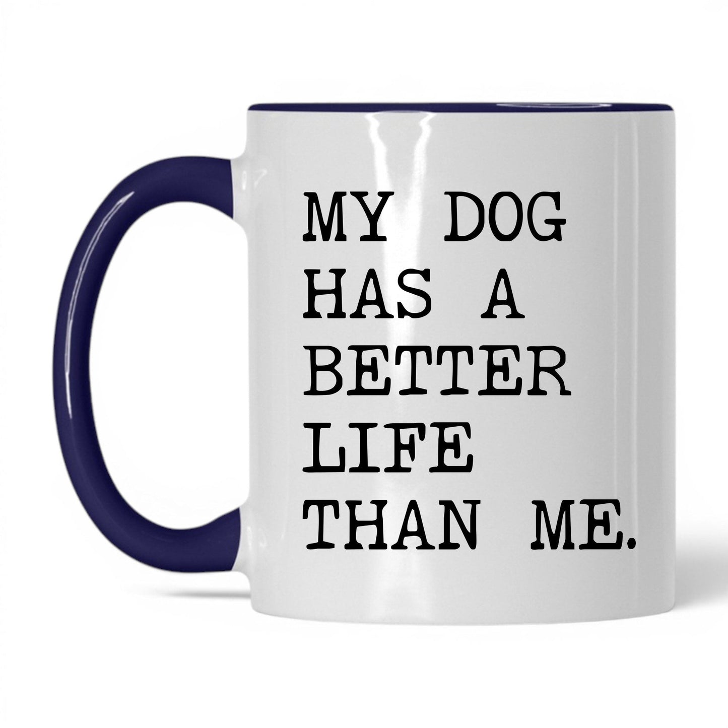 My Dog Has a Better Life Than Me 11oz white and midnight blue coffee mug