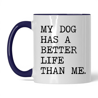My Dog Has a Better Life Than Me 11oz white and midnight blue coffee mug