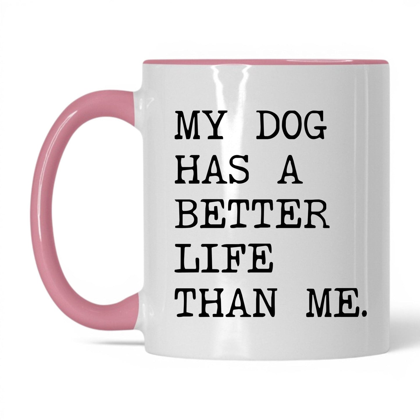 My Dog Has a Better Life Than Me 11oz white and pink coffee mug