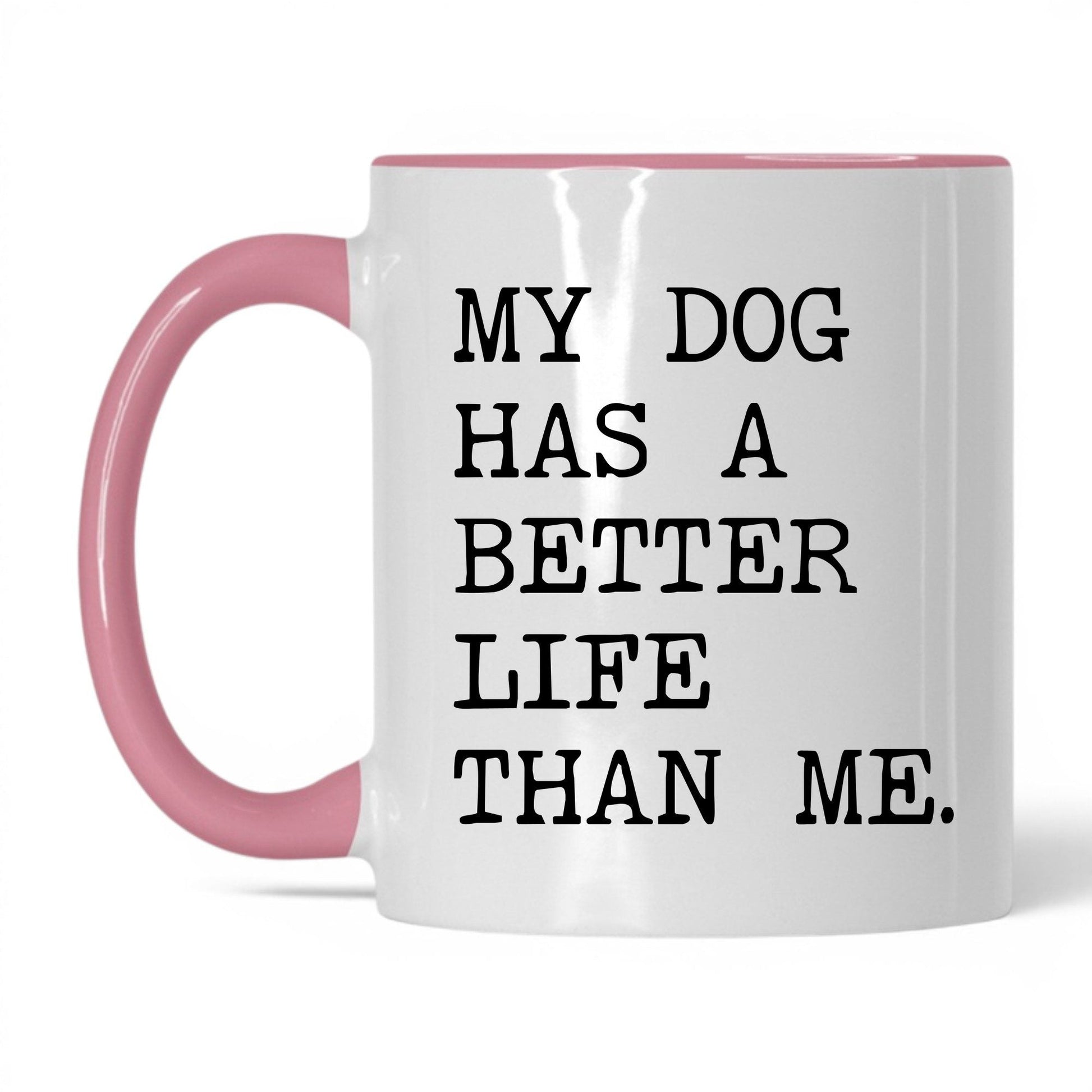 My Dog Has a Better Life Than Me 11oz white and pink coffee mug