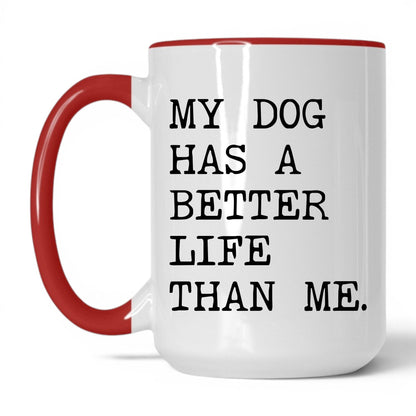 My Dog Has a Better Life Than Me 15oz white and red coffee mug