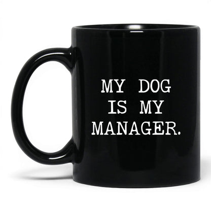 My Dog Is My Manager 11oz black coffee mug