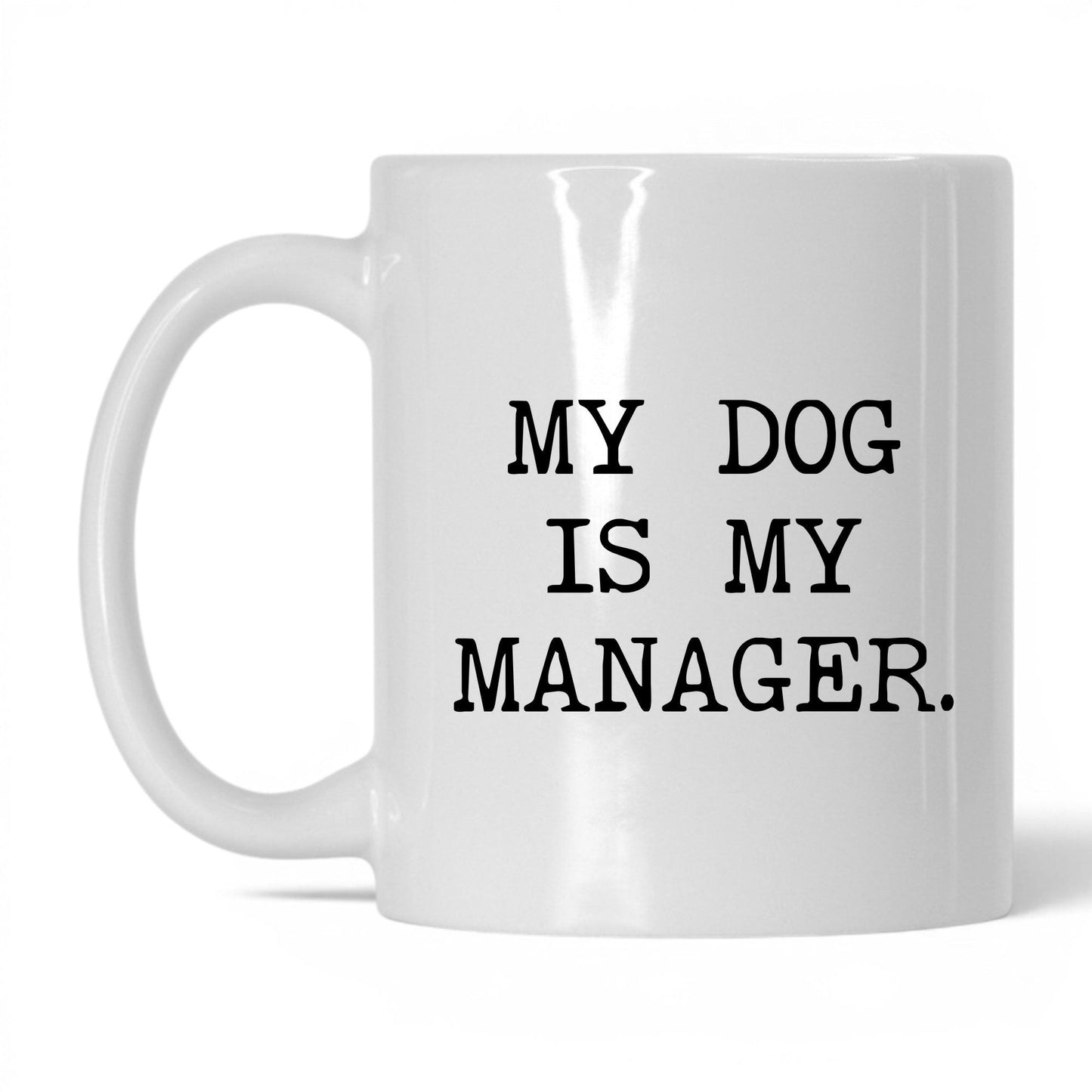 My Dog Is My Manager 11oz white coffee mug
