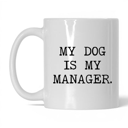 My Dog Is My Manager 11oz white coffee mug
