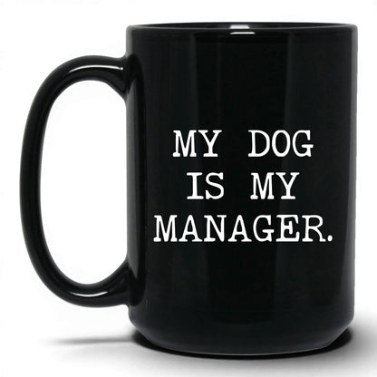 My Dog Is My Manager 15oz black coffee mug