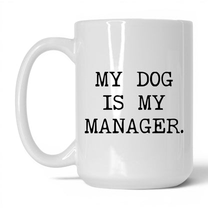 My Dog Is My Manager 15oz white coffee mug