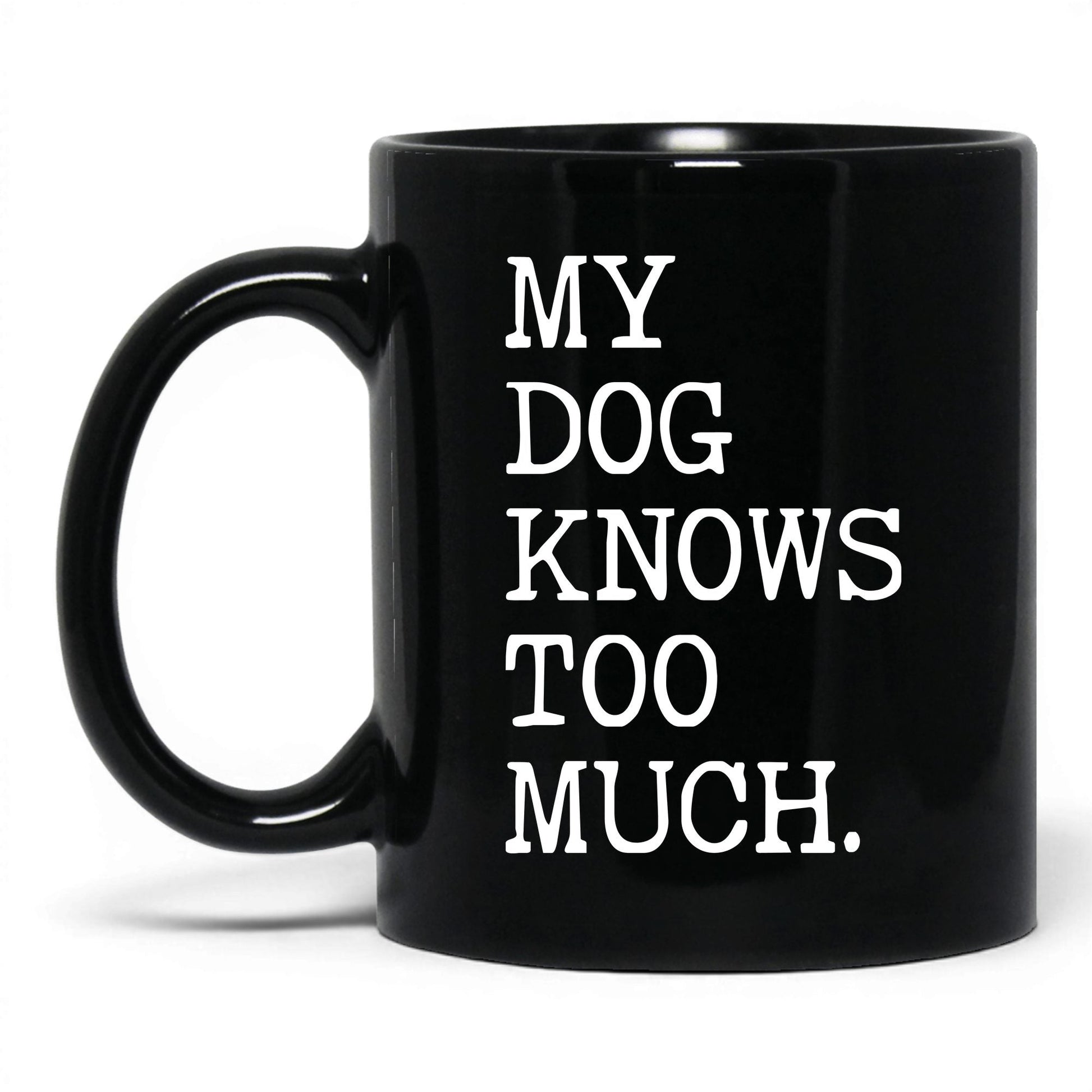 My Dog Knows Too Much 11oz black coffee mug