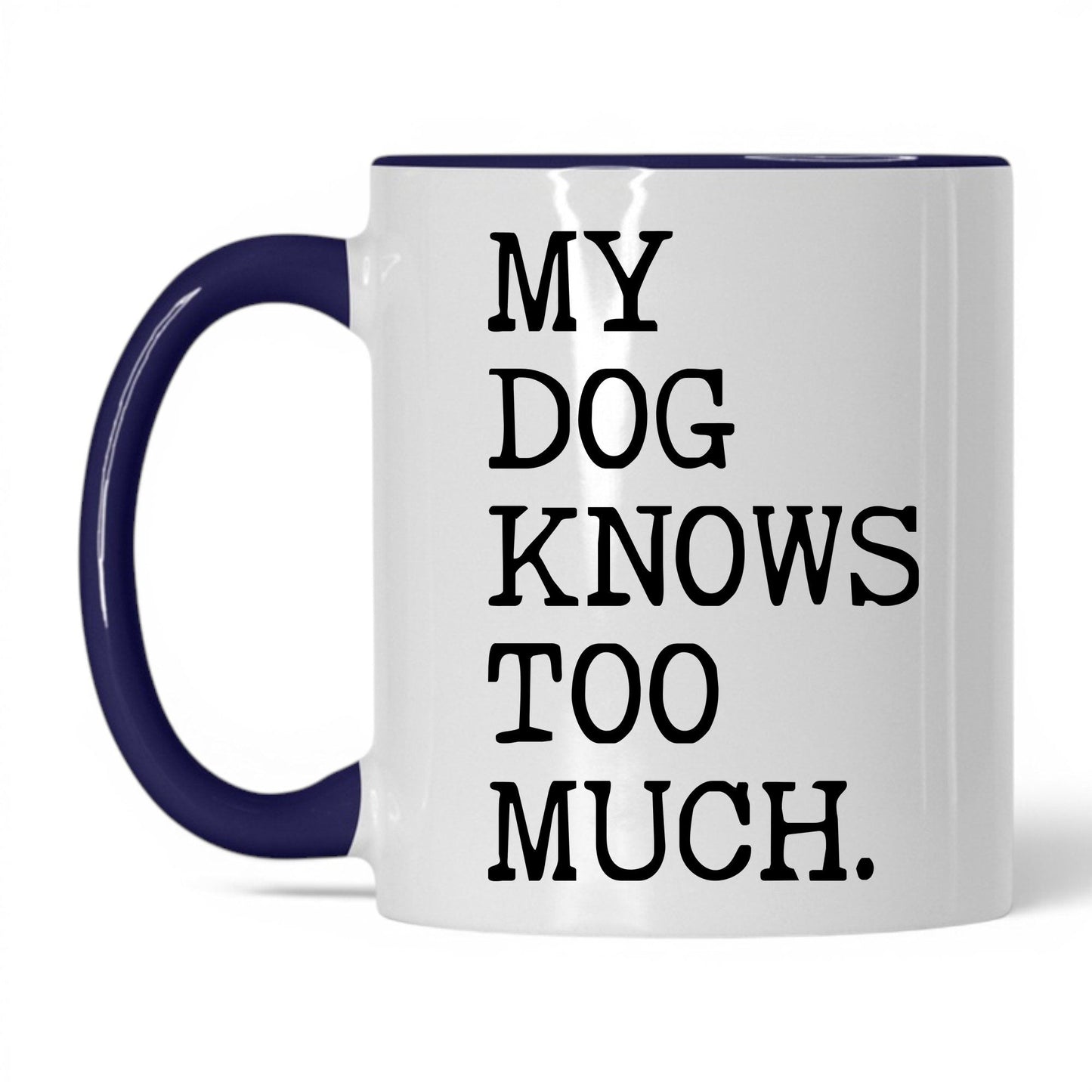 My Dog Knows Too Much 11oz white and midnight blue coffee mug