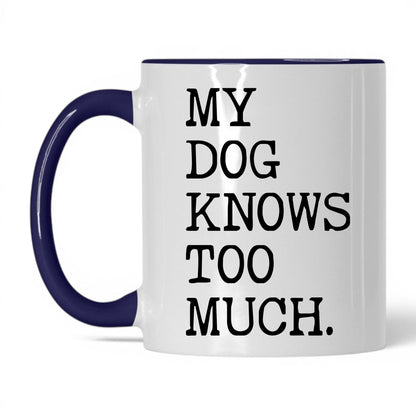 My Dog Knows Too Much 11oz white and midnight blue coffee mug