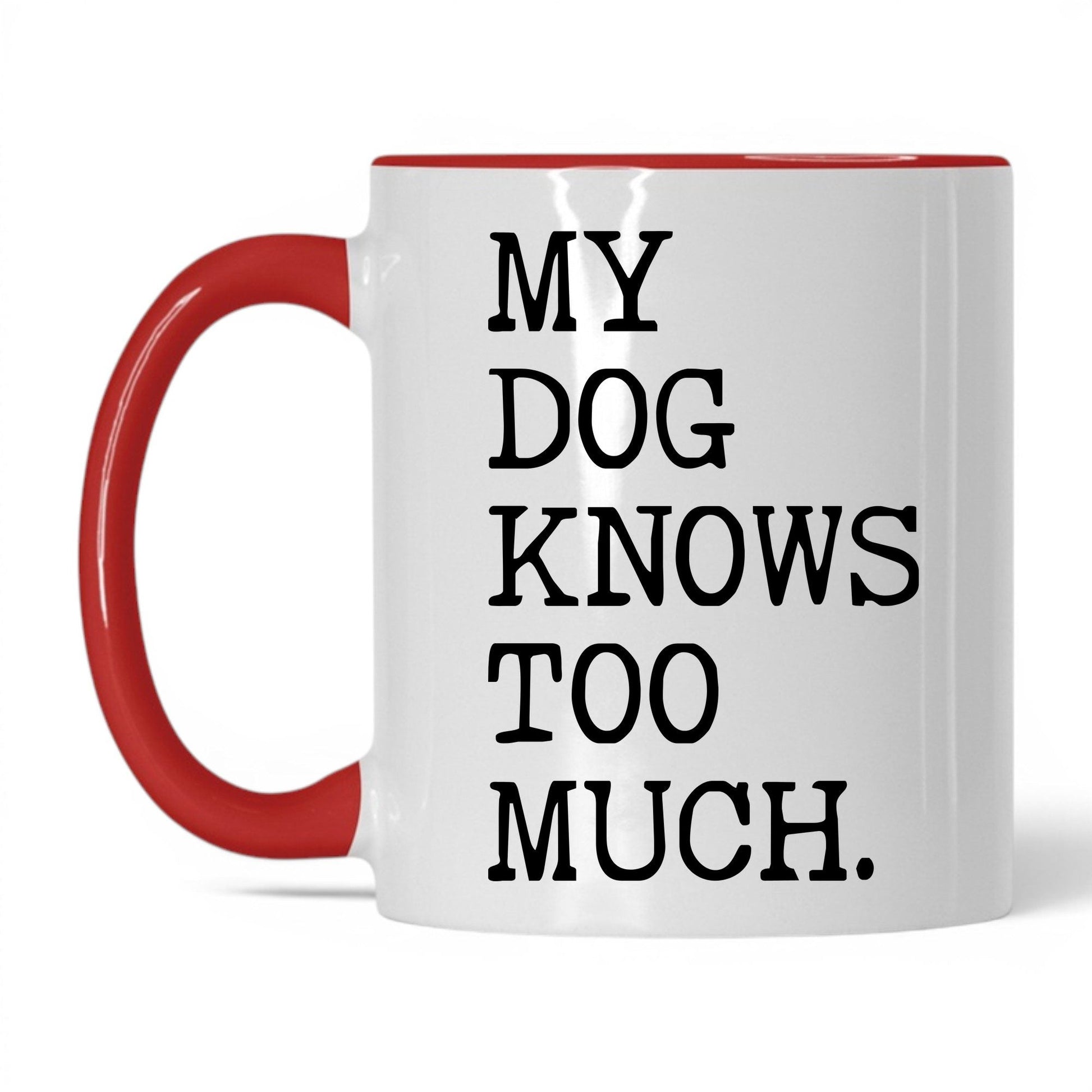 My Dog Knows Too Much 11oz white and red coffee mug