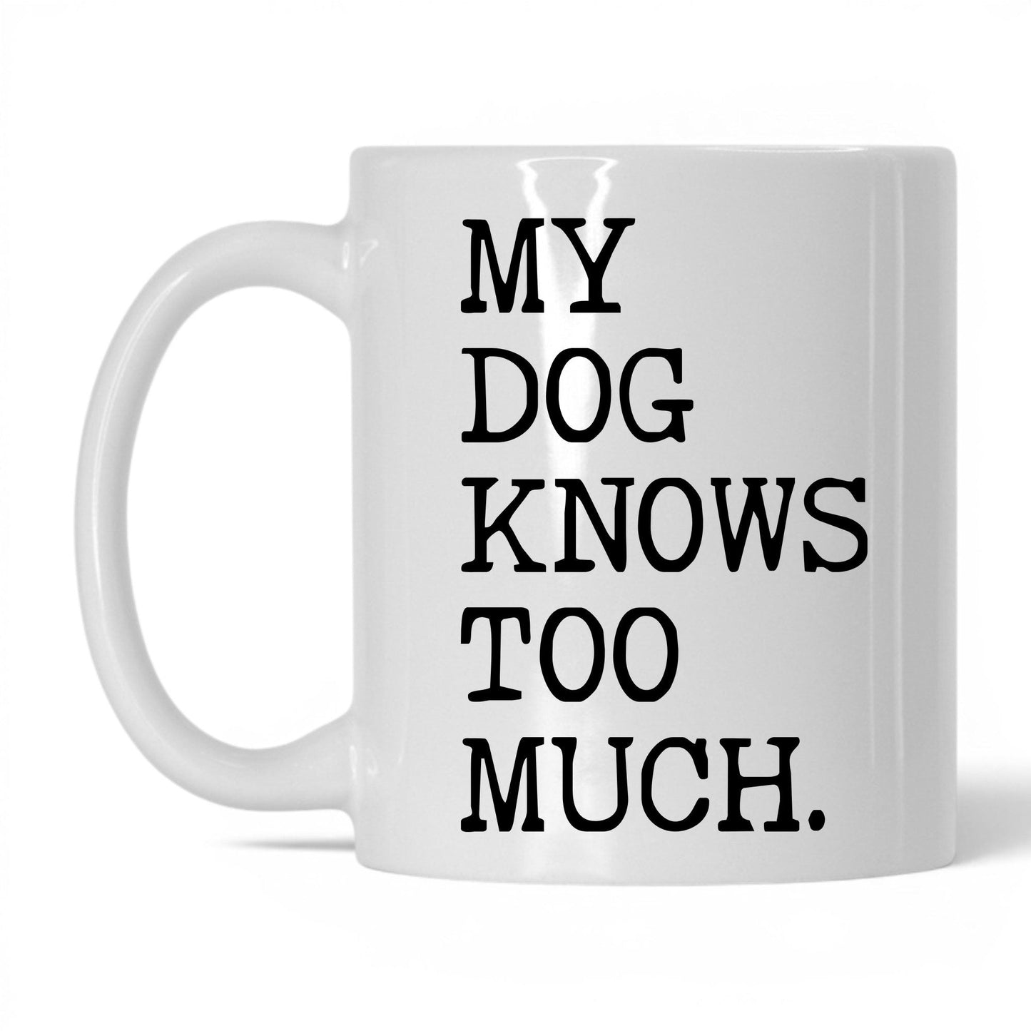 My Dog Knows Too Much 11oz white coffee mug