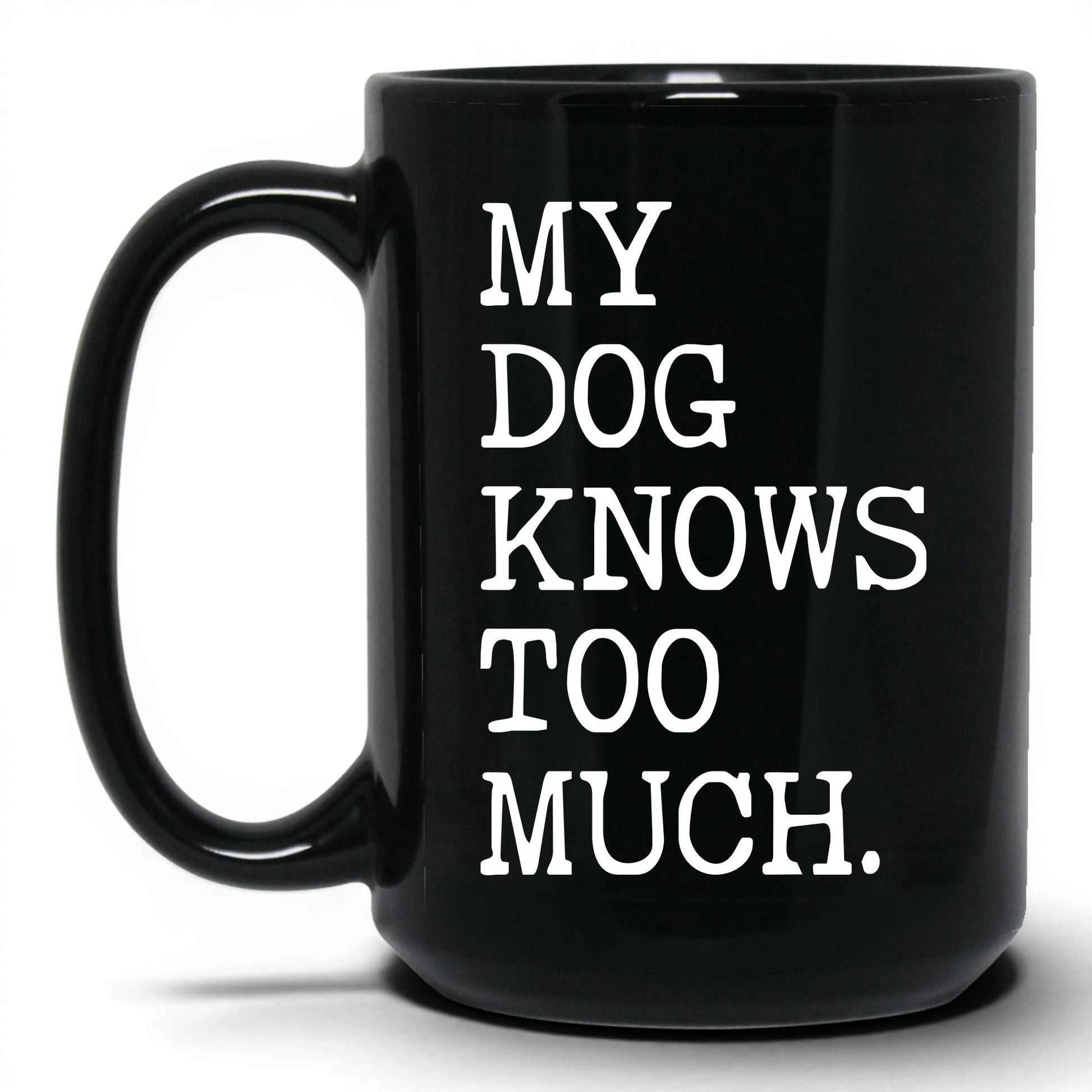 My Dog Knows Too Much 15oz black coffee mug