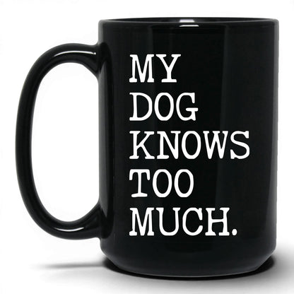 My Dog Knows Too Much 15oz black coffee mug