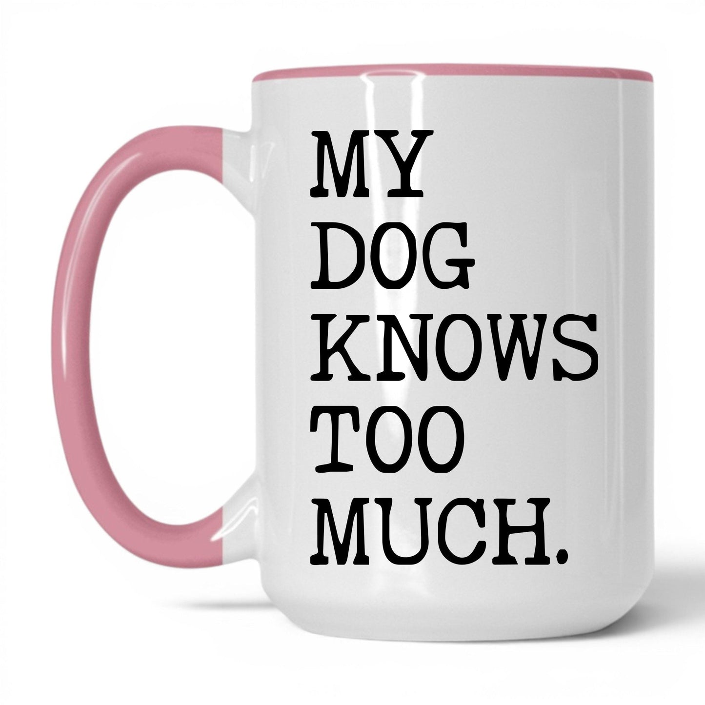 My Dog Knows Too Much 15oz white and pink coffee mug