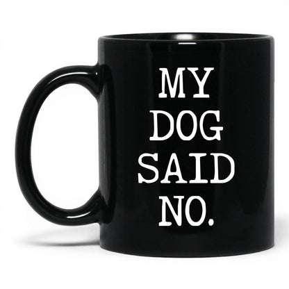 My Dog Said No 11oz black coffee mug