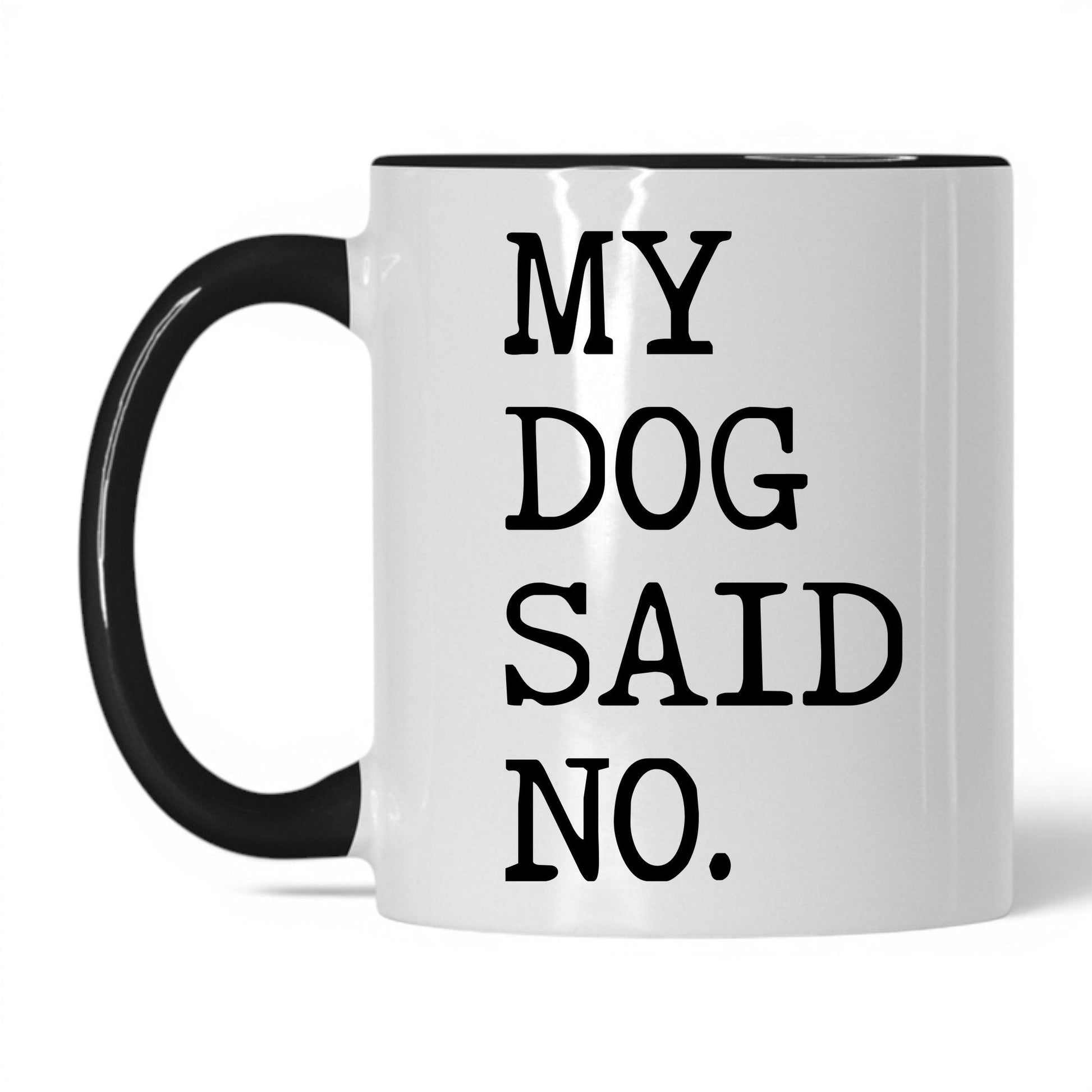 My Dog Said No 11oz white and black coffee mug