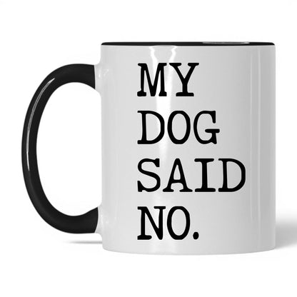 My Dog Said No 11oz white and black coffee mug