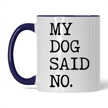 My Dog Said No 11oz white and midnight blue coffee mug