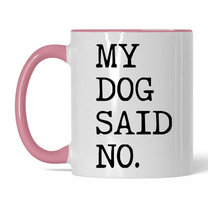 My Dog Said No 11oz white and pink coffee mug