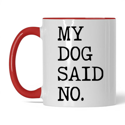 My Dog Said No 11oz white and red coffee mug