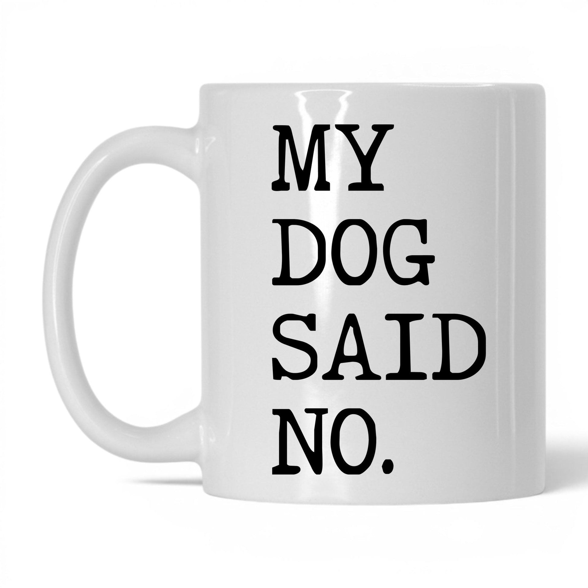 My Dog Said No 11oz white coffee mug