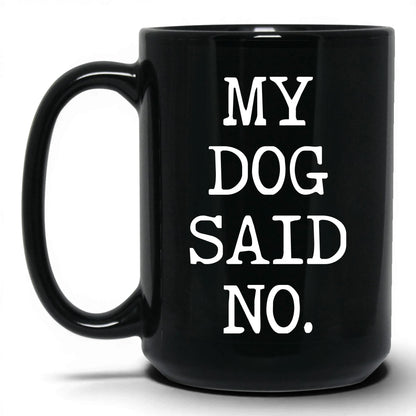 My Dog Said No 15oz black coffee mug