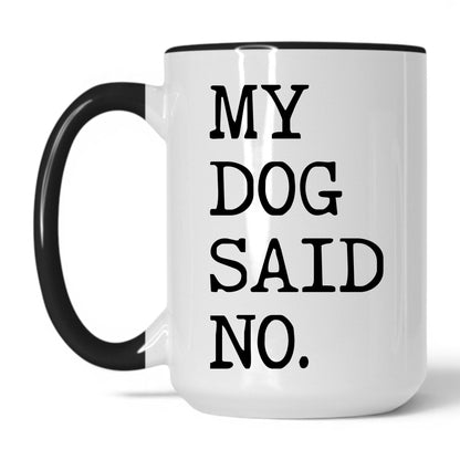 My Dog Said No 15oz white and black coffee mug