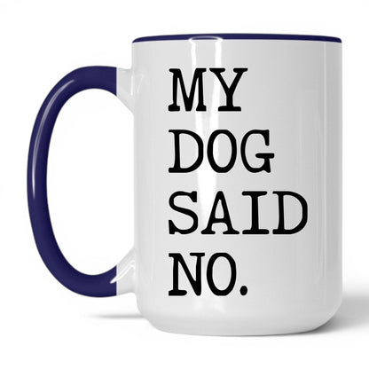 My Dog Said No 15oz white and midnight blue coffee mug
