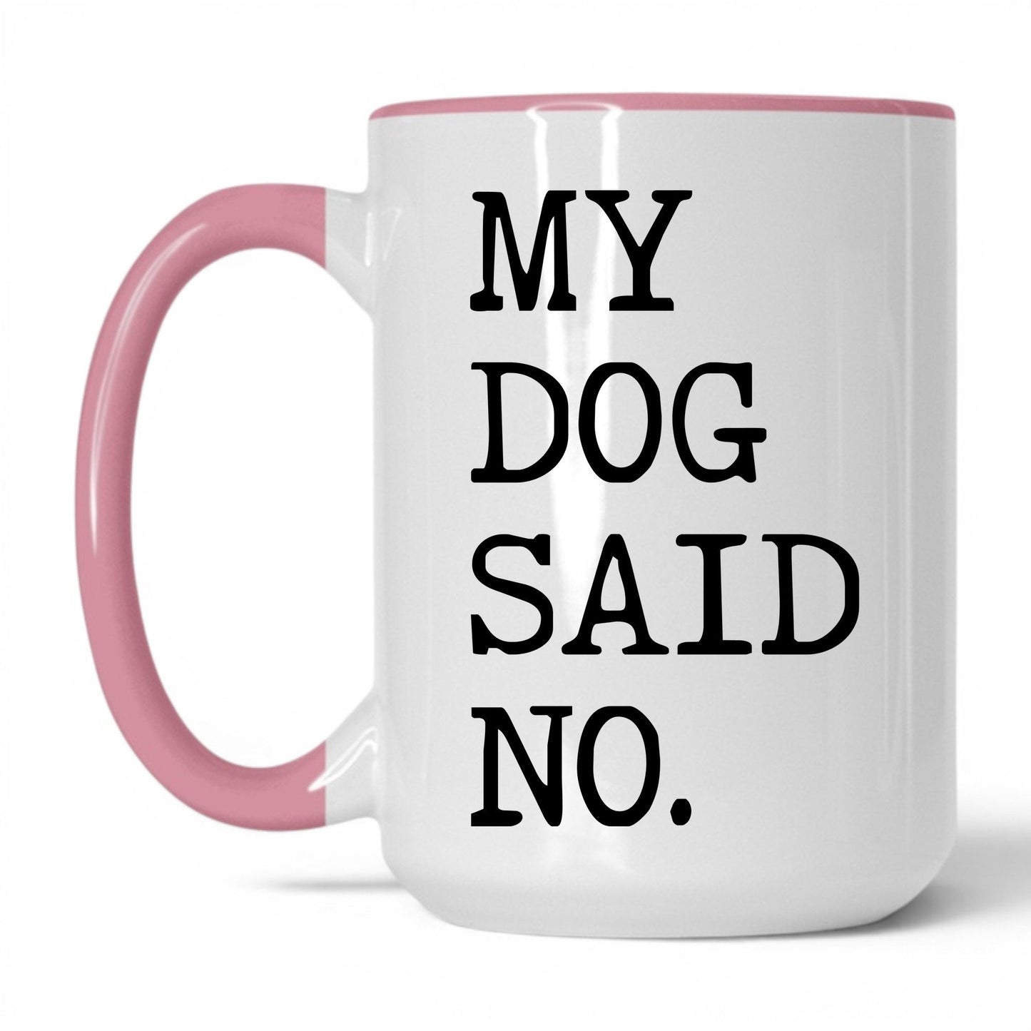 My Dog Said No 15oz white and pink coffee mug