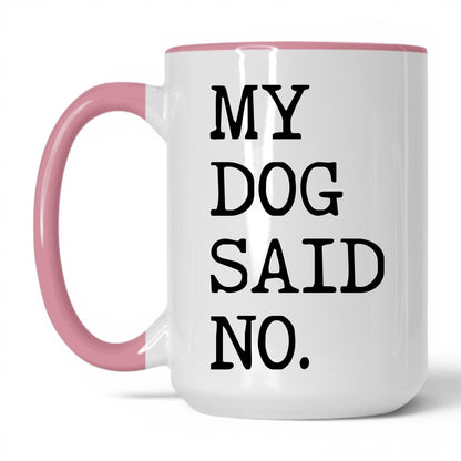 My Dog Said No 15oz white and pink coffee mug