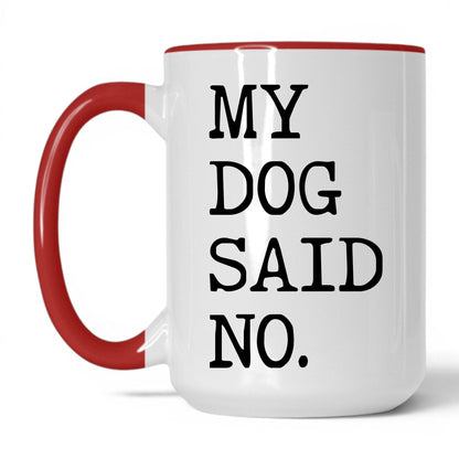 My Dog Said No 15oz white and red coffee mug