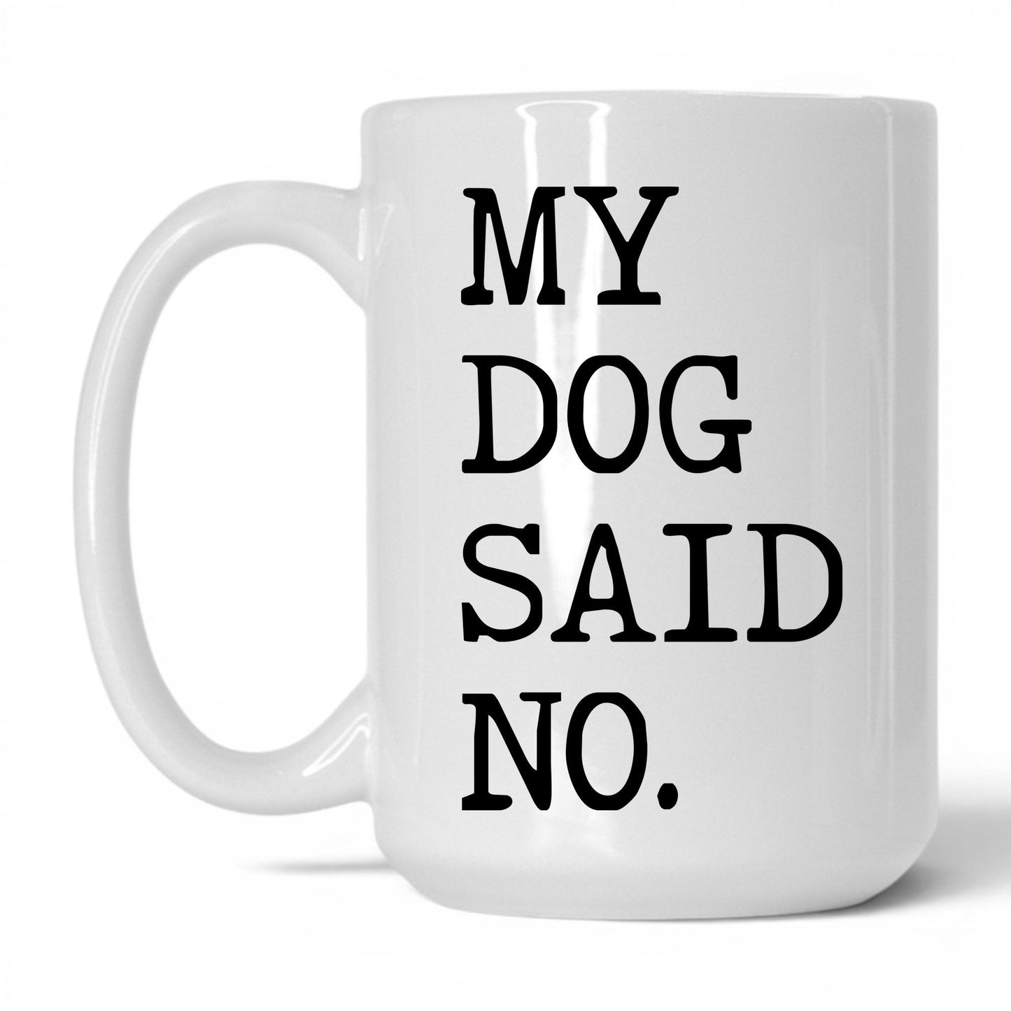 My Dog Said No 15oz white coffee mug