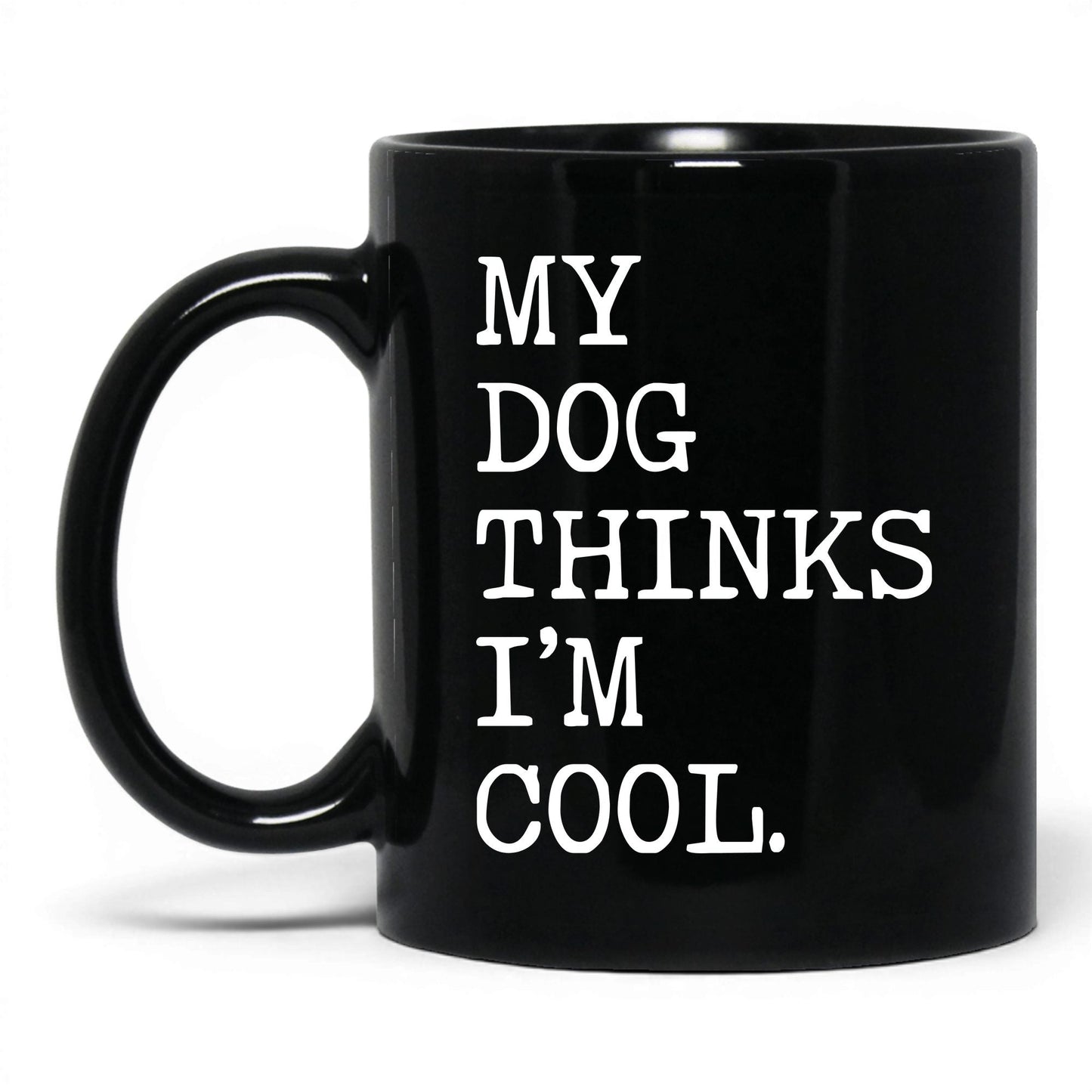 My Dog Thinks I’m Cool 11oz black coffee mug