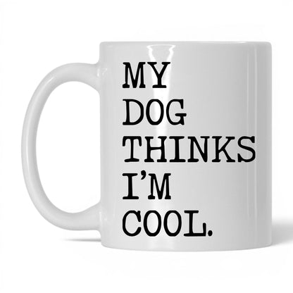 My Dog Thinks I’m Cool 11oz white coffee mug