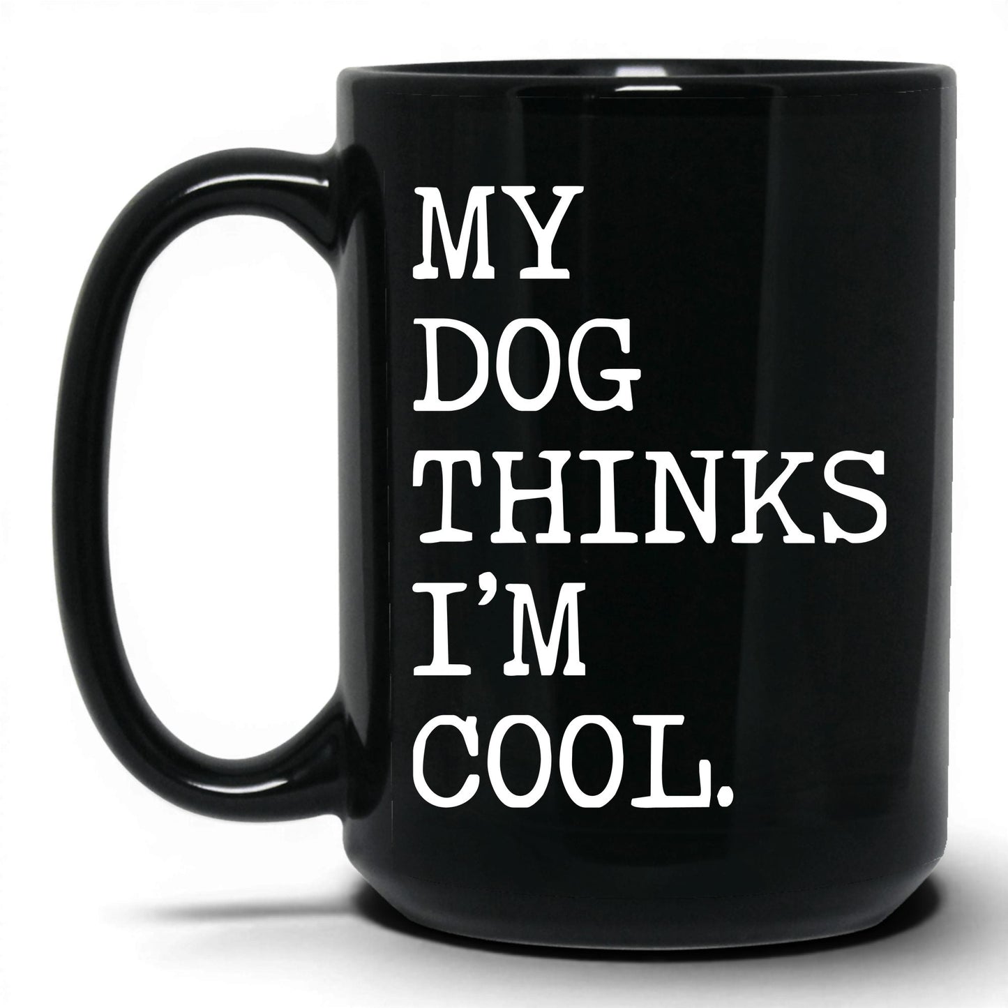 My Dog Thinks I’m Cool 15oz black coffee mug