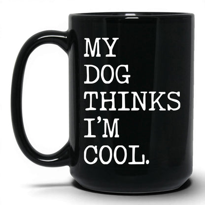 My Dog Thinks I’m Cool 15oz black coffee mug