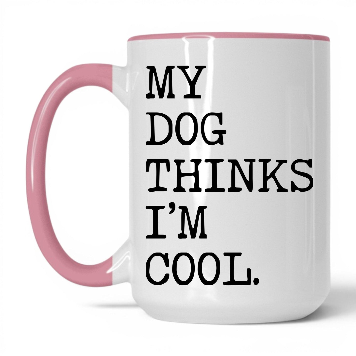 My Dog Thinks I’m Cool 15oz white and pink coffee mug