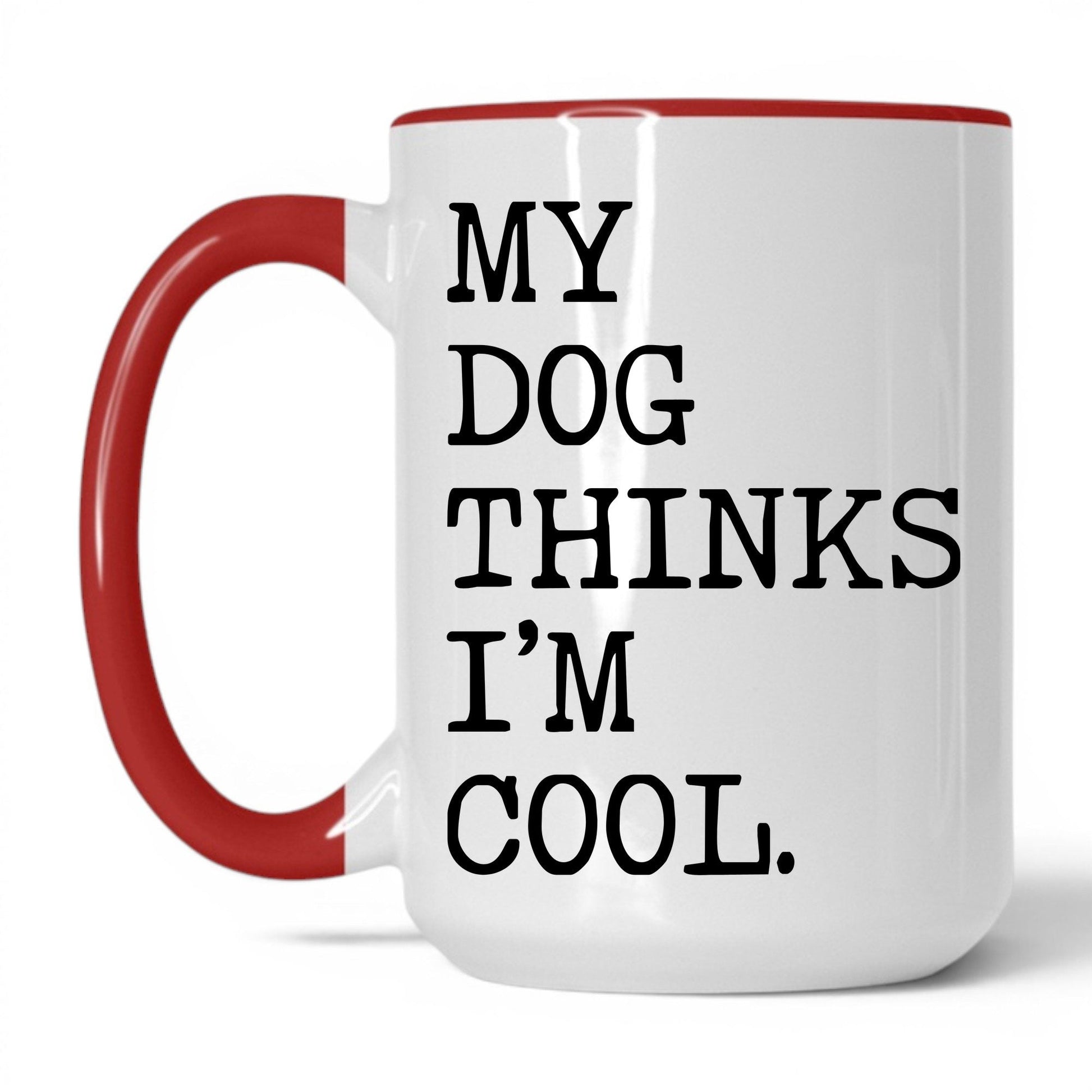 My Dog Thinks I’m Cool 15oz white and red coffee mug