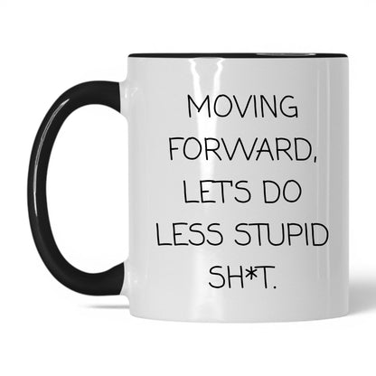 Less Stupid Sh*t Moving Forward Mug