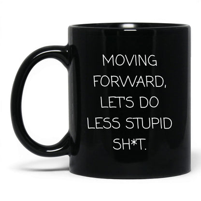 Less Stupid Sh*t Moving Forward Mug