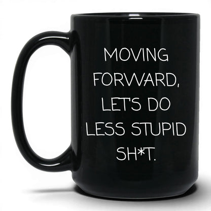 Less Stupid Sh*t Moving Forward Mug
