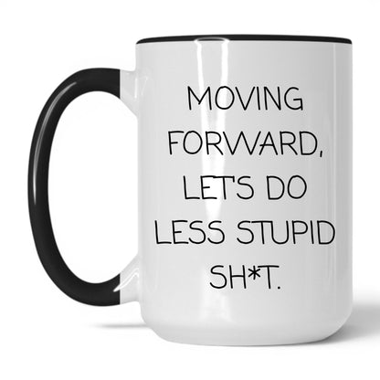 Less Stupid Sh*t Moving Forward Mug