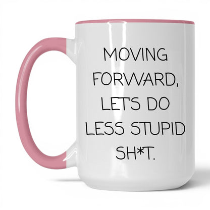 Less Stupid Sh*t Moving Forward Mug