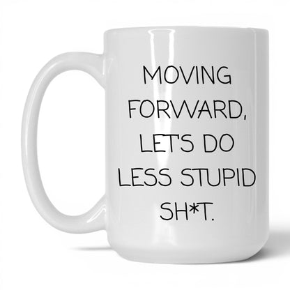 Less Stupid Sh*t Moving Forward Mug